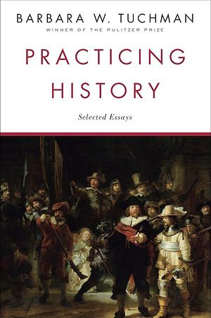 Practicing History:  Selected Essays by Barbara W. Tuchman