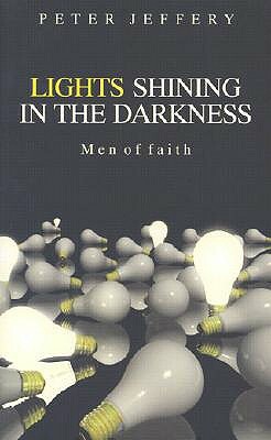 Lights Shining in the Darkness: Men of Faith by Peter Jeffrey