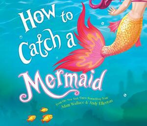 How to Catch a Mermaid by Adam Wallace