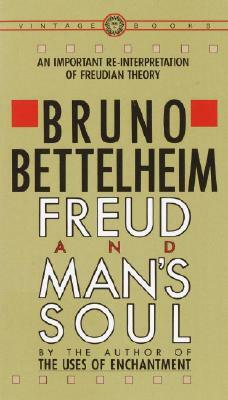 Freud and Man's Soul: An Important Re-Interpretation of Freudian Theory by Bruno Bettelheim