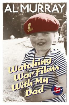 Watching War Films with My Dad a Memoir by Al Murray
