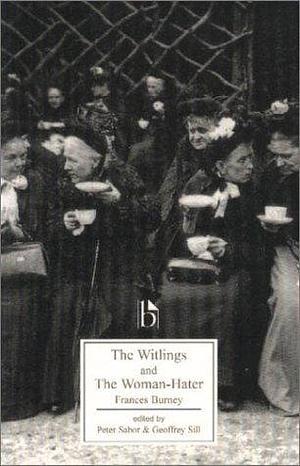 The Witlings and the Woman-hater by Peter Sabor, Geoffrey M. Sill, Frances Burney, Frances Burney