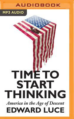 Time to Start Thinking: America in the Age of Descent by Edward Luce
