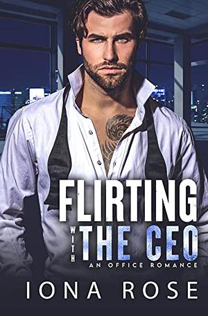 Flirting with the CEO by Iona Rose