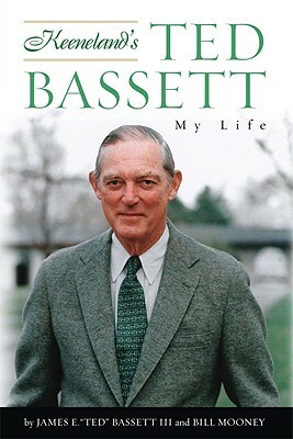 Keeneland's Ted Bassett: My Life by James E. Bassett, Bill Mooney