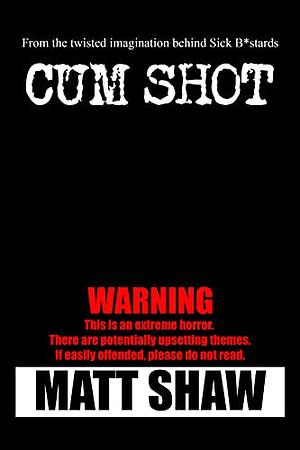 Cum Shot: An Extreme Horror by Matt Shaw