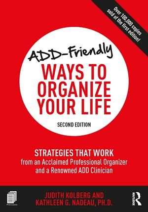 ADD-Friendly Ways to Organize Your Life: Strategies that Work from a Professional Organizer and a Renowned ADD Clinician by Judith Kolberg