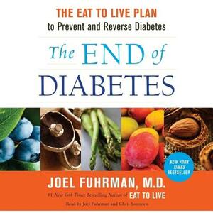 The End of Diabetes: The Eat to Live Plan to Prevent and Reverse Diabetes by 