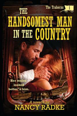 The Handsomest Man in the Country: The Traherns #1 by Nancy L. Radke