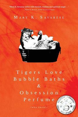 Tigers Love Bubble Baths & Obsession Perfume (who knew!) by Mary K. Savarese