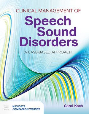 Clinical Management of Speech Sound Disorders: A Case-Based Approach: A Case-Based Approach by Carol Koch
