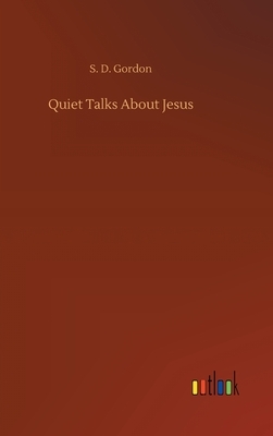 Quiet Talks About Jesus by S. D. Gordon