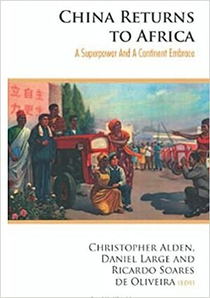 China Returns To Africa: A Rising Power And A Continent Embrace by Chris Alden