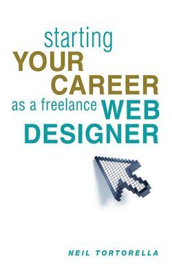 Starting Your Career as a Freelance Web Designer by Neil Tortorella