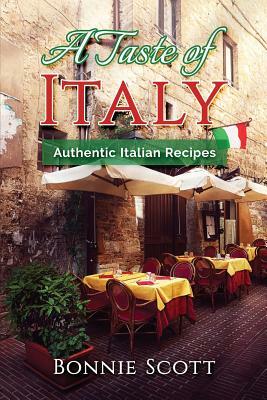 A Taste of Italy: Authentic Italian Recipes by Bonnie Scott