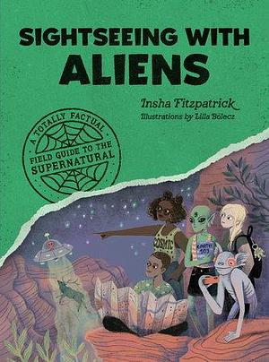 Sightseeing with Aliens: A Totally Factual Field Guide to the Supernatural by Insha Fitzpatrick