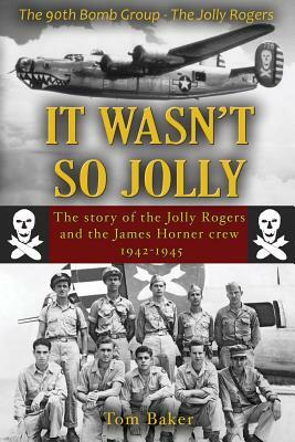 It Wasn't So Jolly: The Story of the Jolly Rogers and the James Horner Crew 1942-1945 by Thomas A. Baker