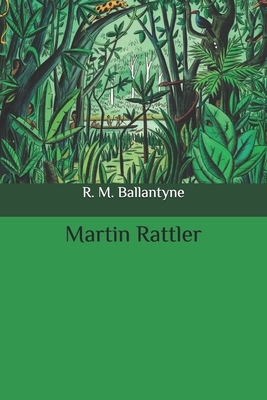 Martin Rattler by Robert Michael Ballantyne