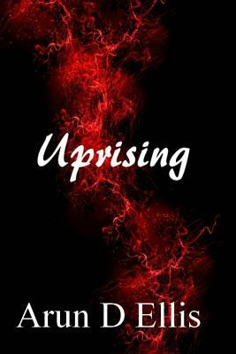 Uprising by Arun D. Ellis