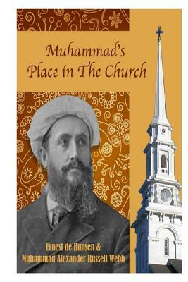 Muhammad's Place in the Church by Muhammed Abdullah Al-Ahari, Ernst Vonbunsen, Muhammad Alexander Russell Webb