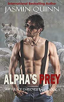 Alpha's Prey: Shifters of Darkness Falls Book 3 by Jasmin Quinn