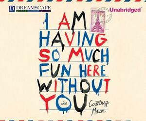 I Am Having So Much Fun Here Without You by Courtney Maum