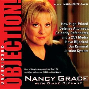 Objection!: How High-Priced Defense Attorneys, Celebrity Defendants, and a 24/7 Media Have Hijacked Our Criminal Justice System by Nancy Grace