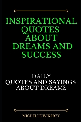 Inspirational quotes about dreams and success: Daily Quotes and sayings about dreams by Michelle Winfrey