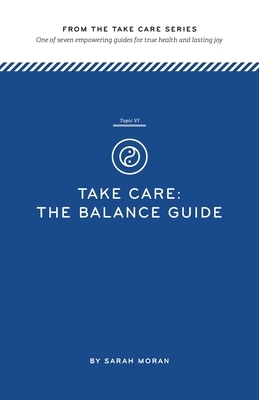 Take Care: The Balance Guide: One of seven empowering guides for true health and lasting joy by Sarah Moran