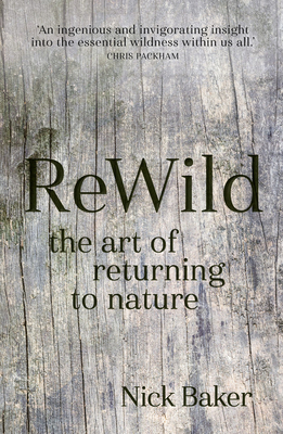 Rewild: The Art of Returning to Nature by Nick Baker