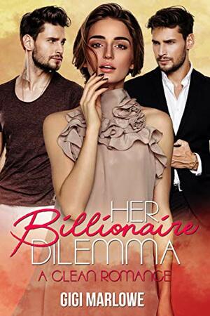 Her Billionaire Dilemma: A Clean Romance by Gigi Marlowe