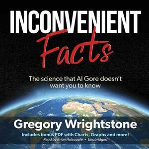 Inconvenient Facts: The Science That Al Gore Doesn't Want You to Know by Gregory Wrightstone