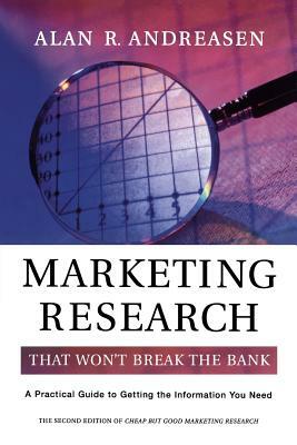 Marketing Research That Won't Break the Bank: A Practical Guide to Getting the Information You Need by Alan R. Andreasen