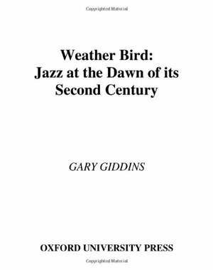 Weather Bird: Jazz At The Dawn Of Its Second Century by Gary Giddins