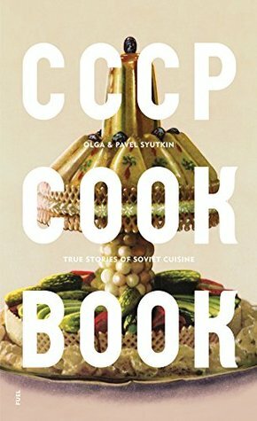 CCCP Cook Book: True Stories of Soviet Cuisine by Damon Murray, Stephen Sorrell, Olga Syutkin, Pavel Syutkin