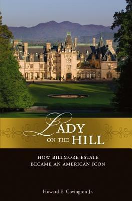 Lady on the Hill: How Biltmore Estate Became an American Icon by The Biltmore Company, Howard E. Covington