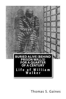 Buried Alive (Behind Prison Walls) For a Quarter of a Century: Life of William Walker by Thomas S. Gaines