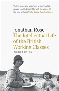 The Intellectual Life of the British Working Classes by Jonathan Rose