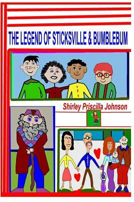 The Legend Of Sticksville & Bumblebum by Shirley Priscilla Johnson