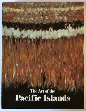 The Art Of The Pacific Islands by Adrienne L. Kaeppler, Peter Gathercole, Douglas Newton