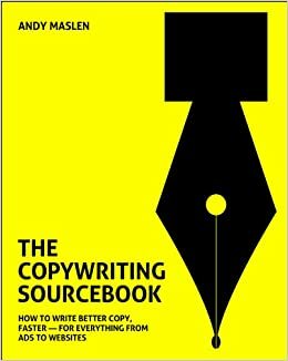 The Copywriting Sourcebook: How to Write Better Copy, Faster - For Everything from Ads to Websites by Andy Maslen