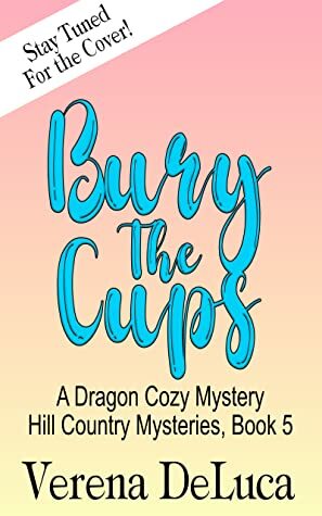 Bury the Cups: A Dragon Cozy Mystery by Verena DeLuca