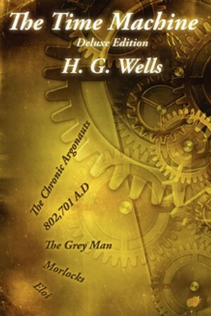 The Time Machine and Other Tales: With "the Chronic Argonauts" and "the Grey Man" - Deluxe Edition by H.G. Wells