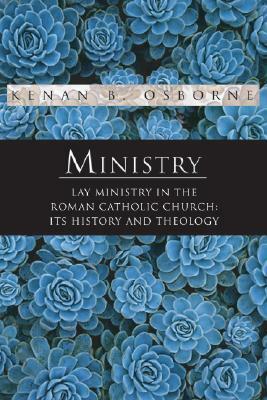 Ministry: Lay Ministry in the Roman Catholic Church: Its History and Theology by Kenan B. Osborne