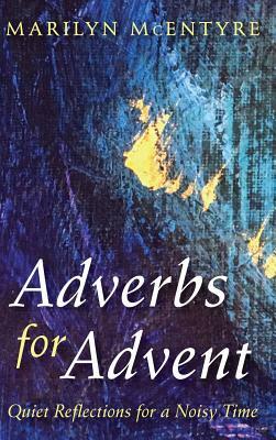 Adverbs for Advent by Marilyn McEntyre