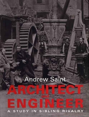 Architect and Engineer: A Study in Sibling Rivalry by Andrew Saint