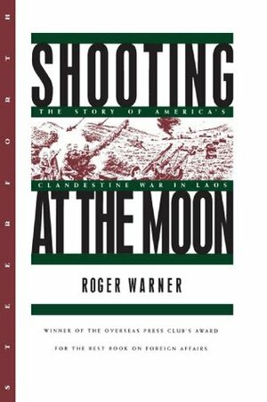 Shooting At The Moon: The Story of America's Clandestine War in Laos by Roger Warner
