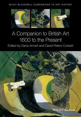 A Companion to British Art: 1600 to the Present by 