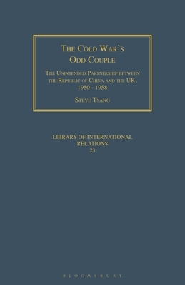 The Cold War's Odd Couple: The Unintended Partnership Between the Republic of China and the Uk, 1950 - 1958 by Steve Tsang