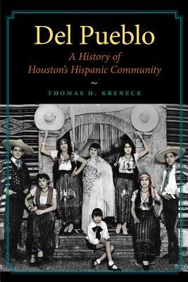 Del Pueblo: A History of Houston's Hispanic Community by Thomas H. Kreneck